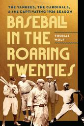 Icon image Baseball in the Roaring Twenties: The Yankees, the Cardinals, and the Captivating 1926 Season