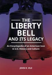 Icon image The Liberty Bell and Its Legacy: An Encyclopedia of an American Icon in U.S. History and Culture
