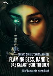 Icon image FLAMING BESS, Band 1: DAS GALAKTISCHE THEOREM: Fünf Romane in einem Band!, Band 1