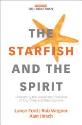 Icon image The Starfish and the Spirit: Unleashing the Leadership Potential of Churches and Organizations