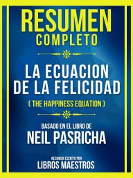 Icon image Resumen Completo - La Ecuacion De La Felicidad (The Happiness Equation) - Basado En El Libro De Neil Pasricha