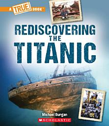 Icon image Rediscovering the Titanic (A True Book: The Titanic)