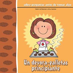 Icon image Un devora-galletas principiante: Sobre preguntar antes de tomar algo