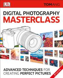 Icon image Digital Photography Masterclass: Advanced Photographic Techniques for Creating Perfect Pictures