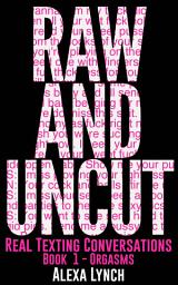Icon image Raw And Uncut Book One - Orgasms: Long Distance Affair Sexting Texts Mutual Masturbation Erotic Short