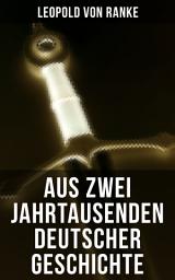 Icon image Aus Zwei Jahrtausenden Deutscher Geschichte: Zusammengefaßte Darstellungen der großen Entscheidungen Deutscher Geschichte von Cäsar bis Bismarck