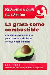 Icon image Resumen Y Guía De Estudio - La Grasa Como Combustible: Una Dieta Revolucionaria Para Combatir El Cáncer