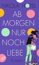 Icon image Ab morgen nur noch Liebe: Roman