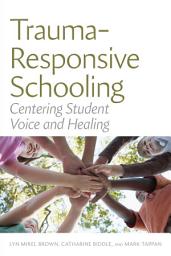 Icon image Trauma-Responsive Schooling: Centering Student Voice and Healing