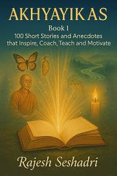 Icon image Akhyayikas I: 100 Short Stories and Anecdotes that Inspire, Coach, Teach and Motivate