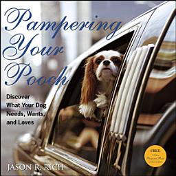 Icon image Pampering Your Pooch: Discover What Your Dog Needs, Wants, and Loves