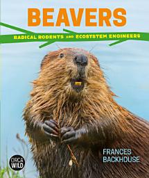 Icon image Beavers: Radical Rodents and Ecosystem Engineers