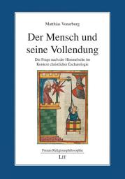 Icon image Der Mensch und seine Vollendung: Die Frage nach der Himmelsehe im Kontext christlicher Eschatologie