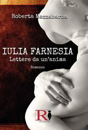 Icon image IULIA FARNESIA - Lettere da un'anima. La vera storia di Giulia Farnese