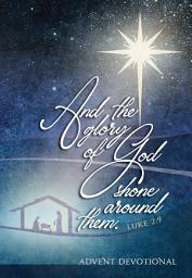 Icon image And the Glory of God Shone Around Them: Advent Devotional