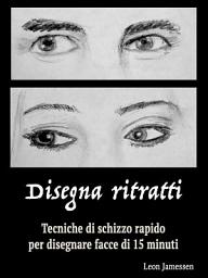 Icon image Disegna ritratti: Tecniche di schizzo rapido per disegnare facce di 15 minuti