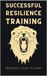 Icon image Successful Resilience Training: Easy to Learn with the 7 pillars principle. Your Resilience Pproject to master any crisis with self-confidence. Incl. tips for more serenity., Edition 2