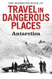 Icon image The Mammoth Book of Travel in Dangerous Places: Antarctic