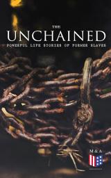 Icon image The Unchained: Powerful Life Stories of Former Slaves: Thousands of Recorded Interviews, Memoirs & Narratives of Former Slaves (Including Historical Documents & Legislative Progress of Civil Rights Movement)