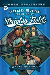 Icon image Foul Ball Frame-up at Wrigley Field: The Baseball Geeks Adventures Book 2