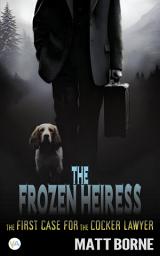 Icon image The Frozen Heiress: The First Case for the Cocker Lawyer