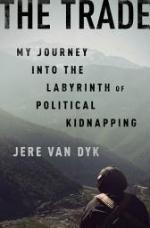 Icon image The Trade: My Journey into the Labyrinth of Political Kidnapping