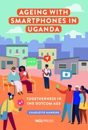 Icon image Ageing with Smartphones in Uganda: Togetherness in the dotcom age