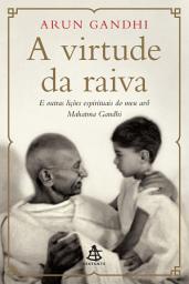 Icon image A virtude da raiva: E outras lições espirituais do meu avô Mahatma Gandhi