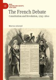 Icon image The French Debate: Constitution and Revolution, 1795–1800