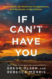 Icon image If I Can't Have You: Susan Powell, Her Mysterious Disappearance, and the Murder of Her Children