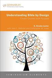 Icon image Understanding Bible by Design: Create Courses with Purpose