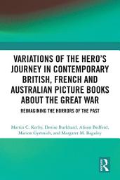 Icon image Variations of the Hero's Journey in Contemporary British, French and Australian Picture Books about the Great War: Reimagining the Horrors of the Past