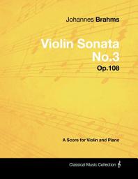 Icon image Johannes Brahms - Violin Sonata No.3 - Op.108 - A Score for Violin and Piano