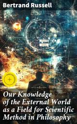 Icon image Our Knowledge of the External World as a Field for Scientific Method in Philosophy: Enriched edition. Exploring Scientific Method and Reality in Philosophy