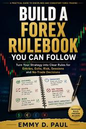 Icon image Build a Forex Rulebook You Can Follow: Turn Your Strategy into Clear Rules for Entries, Exits, Risk, Sessions and No-Trade Decisions