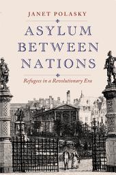 Icon image Asylum between Nations: Refugees in a Revolutionary Era