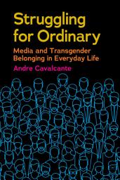 Icon image Struggling for Ordinary: Media and Transgender Belonging in Everyday Life