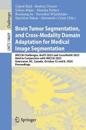 Icon image Brain Tumor Segmentation, and Cross-Modality Domain Adaptation for Medical Image Segmentation: MICCAI Challenges, BraTS 2023 and CrossMoDA 2023, Held in Conjunction with MICCAI 2023, Vancouver, BC, Canada, October 12 and 8, 2024, Proceedings