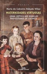 Icon image Maternidades virtuosas. Unha crítica aos modelos profesionais de crianza