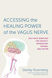 Icon image Accessing the Healing Power of the Vagus Nerve: Self-Help Exercises for Anxiety, Depression, Trauma, and Autism