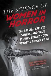 Icon image The Science of Women in Horror: The Special Effects, Stunts, and True Stories Behind Your Favorite Fright Films