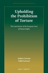 Icon image Upholding the Prohibition of Torture: The Contribution of the European Court of Human Rights