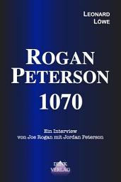 Icon image Rogan – Peterson 1070: Interviews aus dem intellektuellen Dark Web mit Joe Rogan und Jordan Peterson