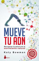 Icon image Mueve tu ADN: Recuperar la salud con el movimiento natural