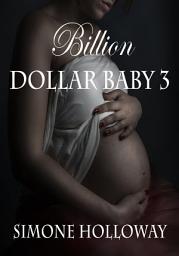 Icon image Billion Dollar Baby 3 (Billionaire, Breeding, Erotic Romance, Suspense)
