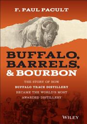 Icon image Buffalo, Barrels, and Bourbon: The Story of How Buffalo Trace Distillery Became The World's Most Awarded Distillery