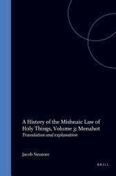 Icon image A History of the Mishnaic Law of Holy Things, Volume 3: Menahot: Translation and explanation