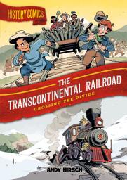 Icon image History Comics: The Transcontinental Railroad: Crossing the Divide