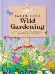Icon image RHS The Little Book of Wild Gardening: How to work with nature to create a beautiful wildlife haven