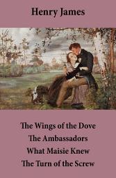 Icon image The Wings of the Dove + The Ambassadors + What Maisie Knew + The Turn of the Screw (4 Unabridged Classics)